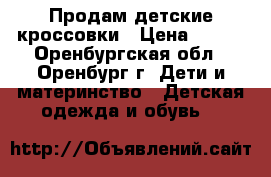 Продам детские кроссовки › Цена ­ 100 - Оренбургская обл., Оренбург г. Дети и материнство » Детская одежда и обувь   